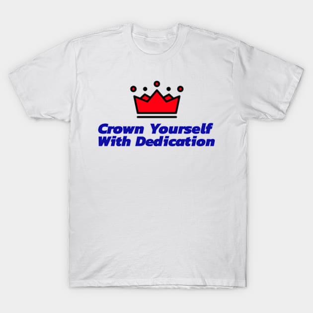 Crown yourself with dedication T-Shirt by TSHub